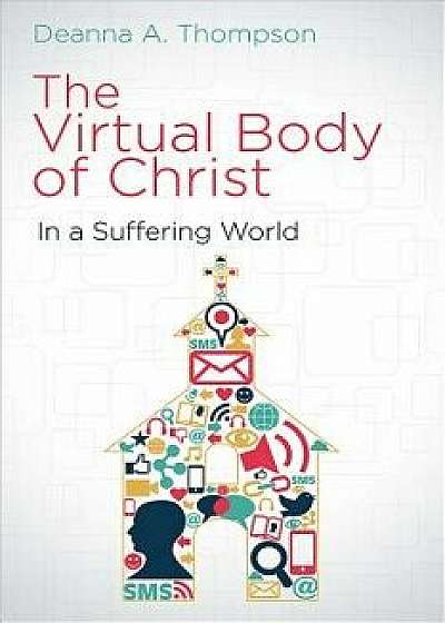 The Virtual Body of Christ in a Suffering World, Paperback/Deanna a. Thompson