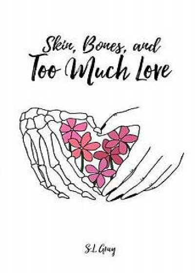 Skin, Bones, and Too Much Love, Paperback/S. L. Gray