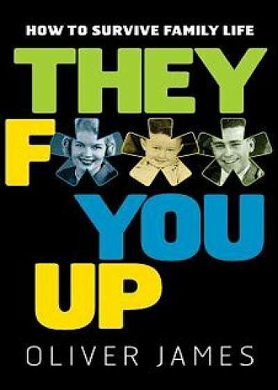 They F You Up: How to Survive Family Life, Paperback/Oliver James
