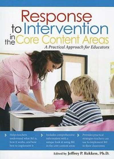 Response to Intervention in the Core Content Areas: A Practical Approach for Educators/Jeffrey P. Bakken