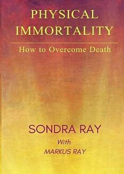 Physical Immortality: How to Overcome Death, Paperback/Markus Ray