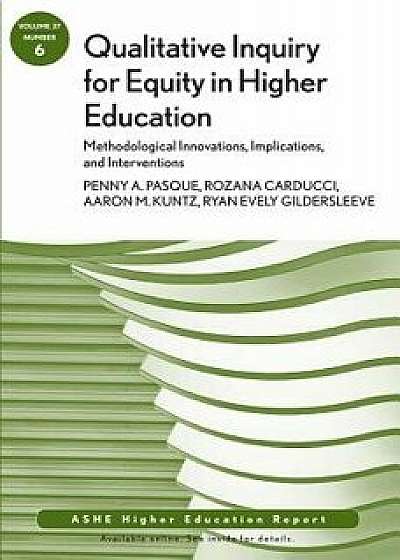 Qualitative Inquiry for Equity in Higher Education: Methodological Innovations, Implications, and Interventions: Aehe, Volume 37, Number 6, Paperback/Penny Pasque