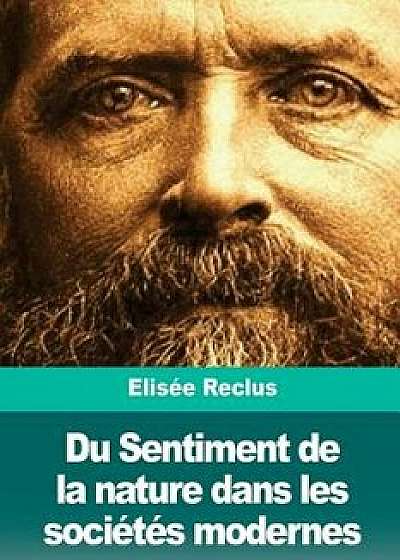 Du Sentiment de la Nature Dans Les Sociétés Modernes, Paperback/Elisee Reclus