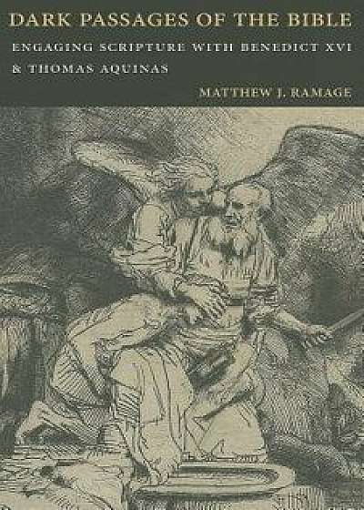 Dark Passages of the Bible: Engaging Scripture with Benedict XVI and St. Thomas Aquinas, Paperback/Matthew J. Ramage
