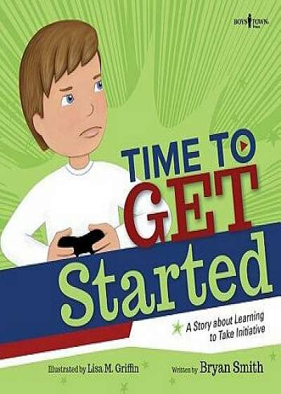 Time to Get Started!: A Story about Learning to Take Initiatives, Paperback/Bryan Smith