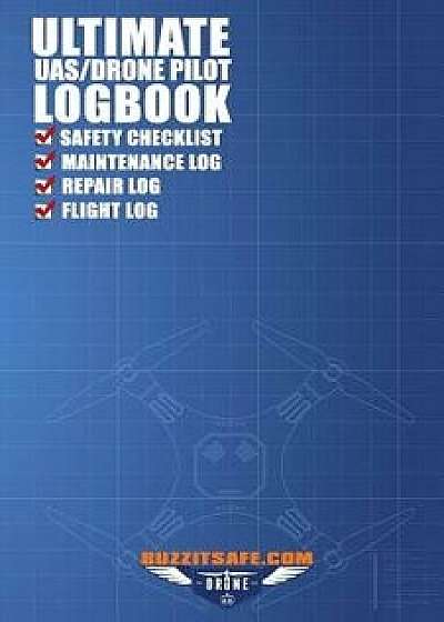 Ultimate Uas / Drone Pilot Logbook: Safety Checklist, Flight Logbook, Repair Logbook, & Maintenance Logbook, Paperback/Ty Justice