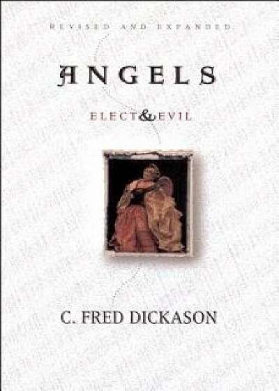 Angels Elect and Evil, Paperback/C. Fred Dickason