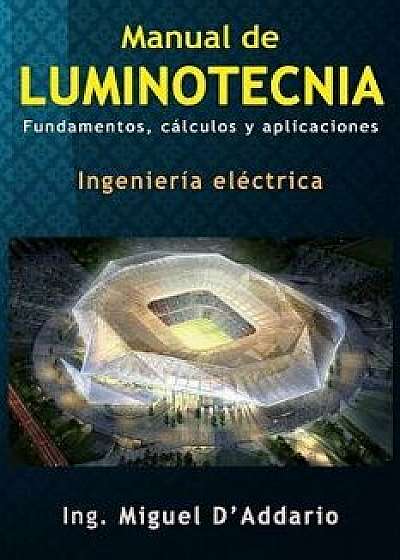 Manual de Luminotecnia: Fundamentos, Cálculos Y Aplicaciones, Paperback/Ing Miguel D'Addario