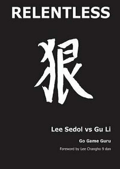 Relentless: Lee Sedol Vs Gu Li, Paperback/Younggil An