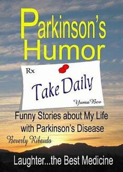 Parkinson's Humor - Funny Stories about My Life with Parkinson's Disease, Paperback/Beverly Ribaudo