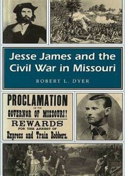 Jesse James and the Civil War in Missouri, Paperback/Robert L. Dyer