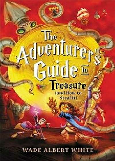 The Adventurer's Guide to Treasure (and How to Steal It), Hardcover/Wade Albert White