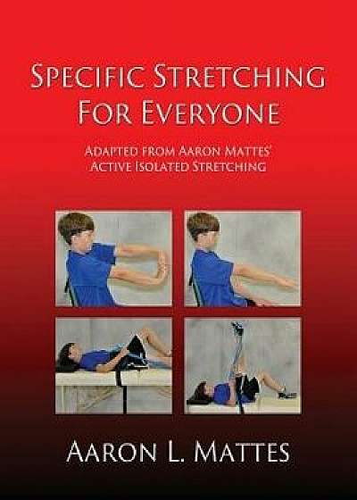 Specific Stretching for Everyone, Paperback/Aaron L. Mattes