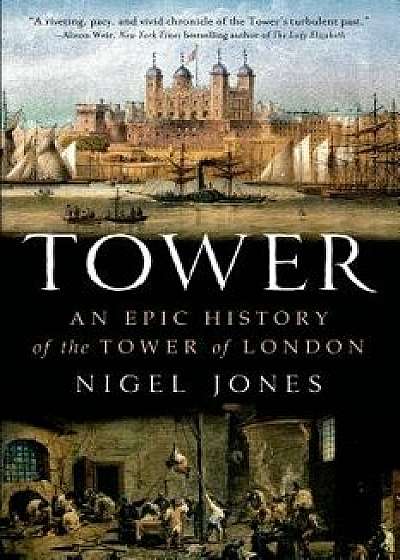 Tower: An Epic History of the Tower of London, Paperback/Nigel Jones
