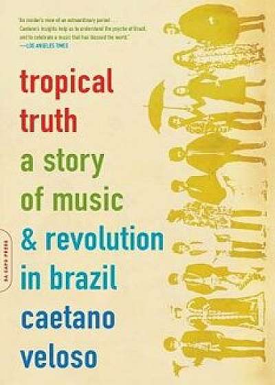 Tropical Truth: A Story of Music and Revolution in Brazil, Paperback/Caetano Veloso