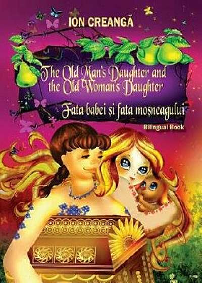 The Old Man's Daughter and the Old Woman's Daughter / Fata Babei Si Fata Mosneagului, Paperback/Ion Creanga