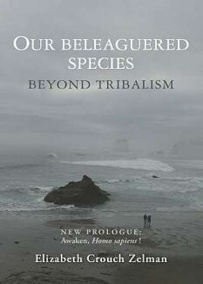 Our Beleaguered Species: Beyond Tribalism, Paperback/Elizabeth Crouch Zelman