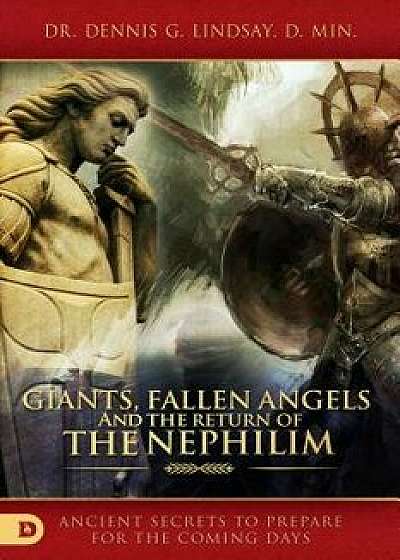 Giants, Fallen Angels, and the Return of the Nephilim: Ancient Secrets to Prepare for the Coming Days, Paperback/Dennis Lindsay