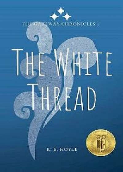 The White Thread: The Gateway Chronicles 3, Paperback/K. B. Hoyle