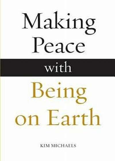 Making Peace with Being on Earth, Paperback/Kim Michaels
