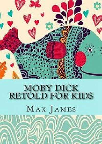 Moby Dick Retold for Kids: (beginner Reader Classics), Paperback/Max James