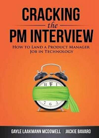 Cracking the PM Interview: How to Land a Product Manager Job in Technology, Paperback/Gayle Laakmann McDowell