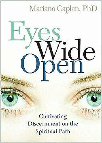 Eyes Wide Open: Cultivating Discernment on the Spiritual Path, Paperback/Mariana Caplan