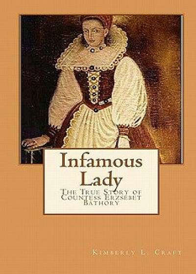 Infamous Lady: The True Story of Countess Erzs bet B thory, Paperback/Kimberly L. Craft