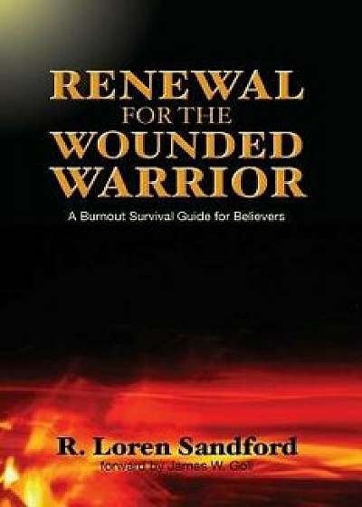 Renewal for the Wounded Warrior: A Burnout Survival Guide for Believers, Paperback/R. Loren Sandford