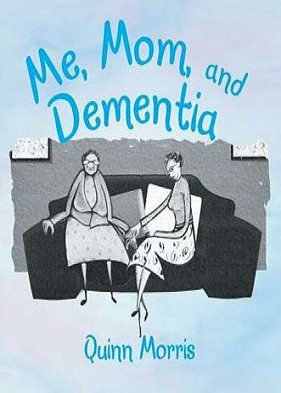 Me, Mom, and Dementia, Paperback/Quinn Morris
