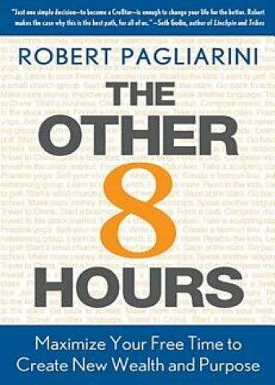 Other 8 Hours: Maximize Your Free Time to Create New Wealth & Purpose/Robert Pagliarini