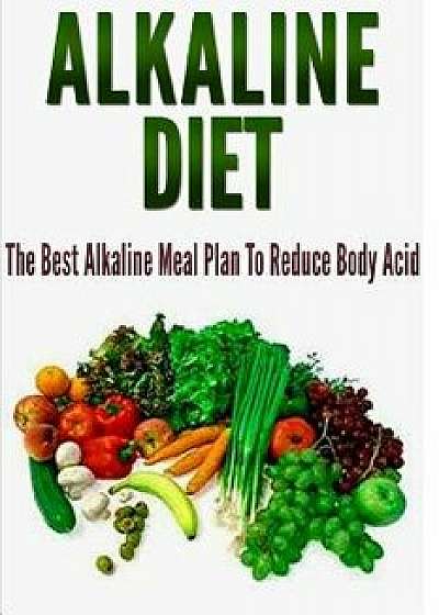Alkaline Diet: The Best Alkaline Meal Plan to Reduce Body Acid, Paperback/Barbara Williams