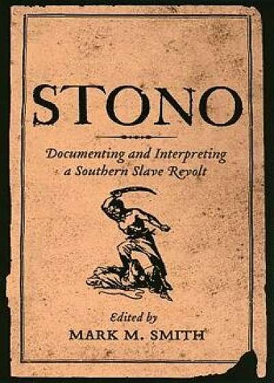 Stono: Documenting and Interpreting a Southern Slave Revolt, Paperback/Mark M. Smith