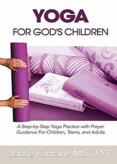 Yoga for God's Children: A Step-by-Step Yoga Practice with Prayer Guidance For Children, Teens, and Adults, Paperback/Jackie Fontaine M. S. Ryt