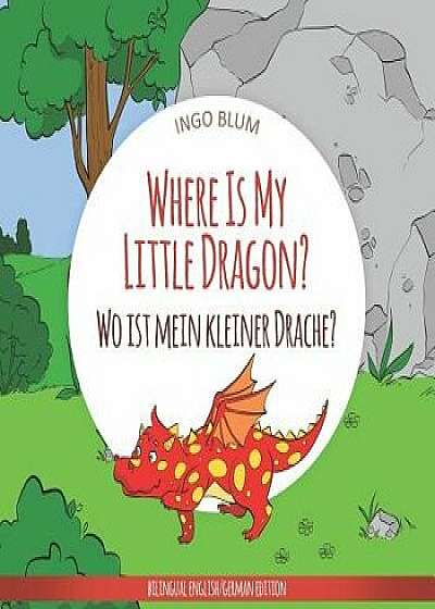 Where Is My Little Dragon? - Wo ist mein kleiner Drachen?: English German Bilingual Children's picture Book, Paperback/Antonio Pahetti