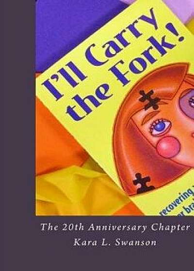 I'll Carry the Fork! the 20th Anniversary Chapter, Paperback/Kara L. Swanson