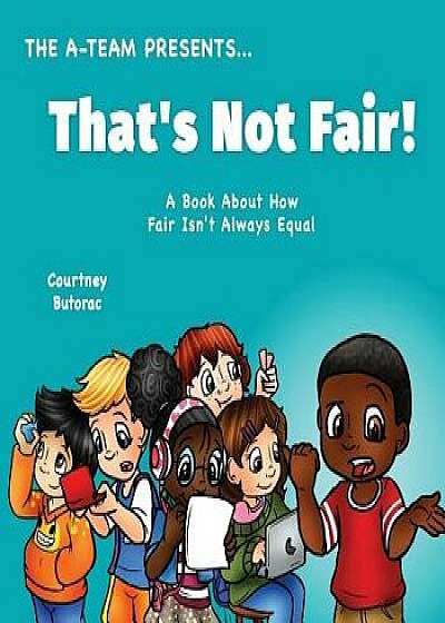 That's Not Fair!: A Book about How Fair Is Not Always Equal, Paperback/Courtney Butorac