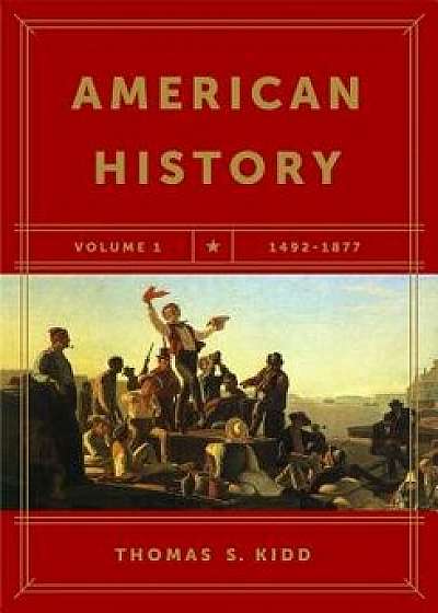 American History, Volume 1: 1492-1877, Paperback/Thomas S. Kidd