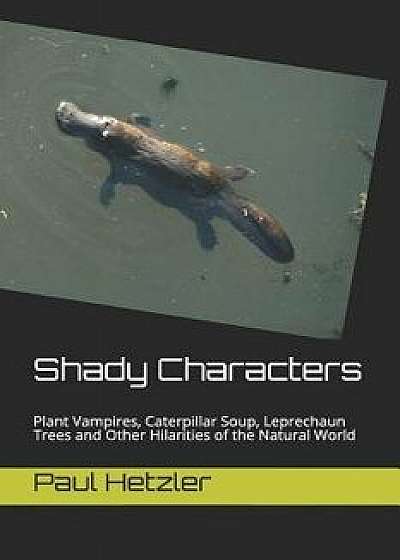 Shady Characters: Plant Vampires, Caterpillar Soup, Leprechaun Trees and Other Hilarities of the Natural World, Paperback/Paul Hetzler
