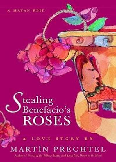 Stealing Benefacio's Roses, Paperback/Martin Prechtel