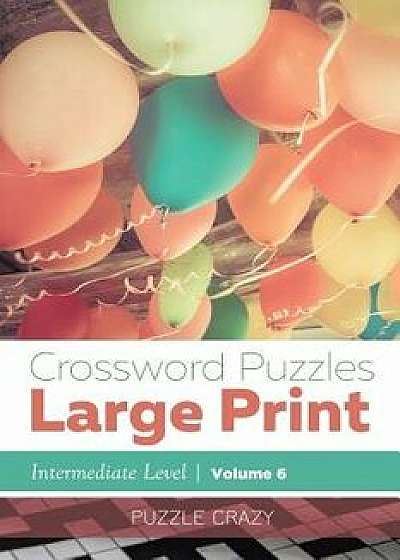 Crossword Puzzles Large Print (Intermediate Level) Vol. 6, Paperback/Puzzle Crazy
