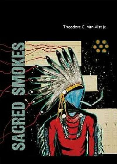 Sacred Smokes, Paperback/Theodore C. Van Alst