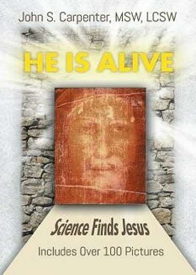He Is Alive: Science Finds Jesus, Paperback/John S. Carpenter