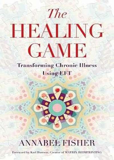 The Healing Game: Transforming Chronic Illness Using Eft, Paperback/Annabel Fisher