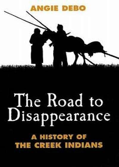 Road to Disappearance: A History of the Creek Indians, Paperback/Angie Debo