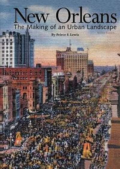 Coperta cărții New Orleans: The Making of an Urban Landscape, Paperback/Peirce F. Lewis
