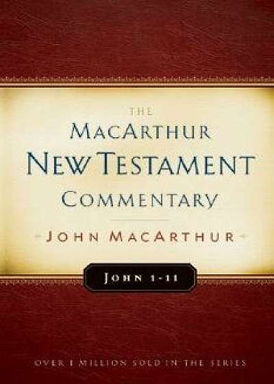 John 1-11 MacArthur New Testament Commentary, Hardcover/John MacArthur