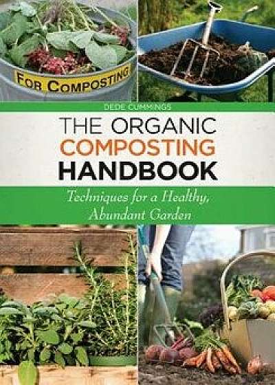 The Organic Composting Handbook: Techniques for a Healthy, Abundant Garden, Paperback/Dede Cummings