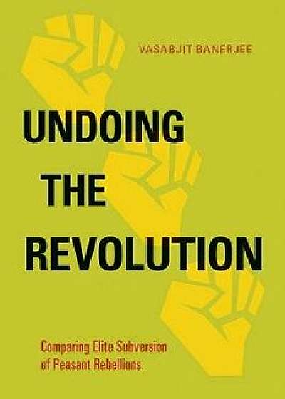 Undoing the Revolution: Comparing Elite Subversion of Peasant Rebellions, Paperback/Vasabjit Banerjee