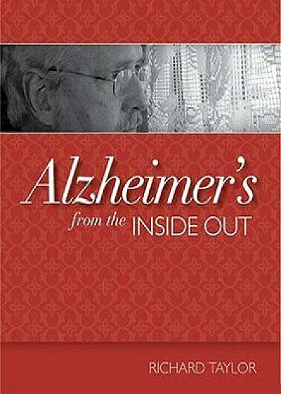Alzheimer's from the Inside Out, Paperback/Richard Taylor